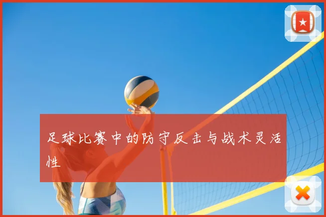 足球比赛中的防守反击与战术灵活性